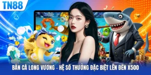 Bắn Cá Long Vương - Hệ Số Thưởng Đặc Biệt Lên Đến X500