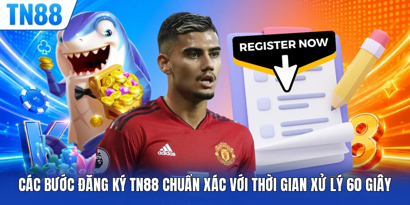 Các bước đăng ký TN88 chuẩn xác với thời gian xử lý 60 giây