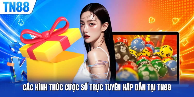 Các hình thức cược số trực tuyến hấp dẫn tại TN88
