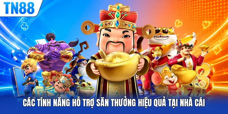 Các tính năng hỗ trợ săn thưởng hiệu quả tại nhà cái