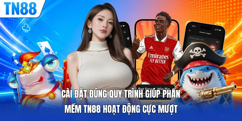 Cài đặt đúng quy trình giúp phần mềm TN88 hoạt động cực mượt 