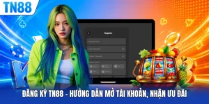 Đăng Ký TN88 - Hướng Dẫn Mở Tài Khoản, Nhận Ưu Đãi