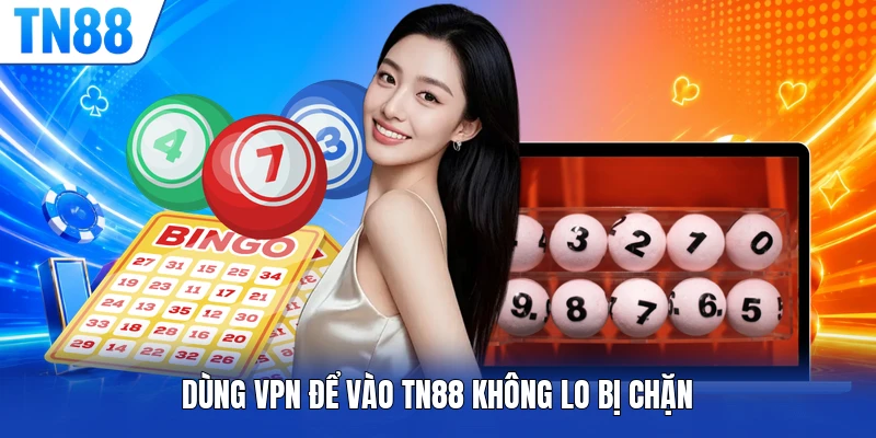 Dùng VPN để vào TN88 không lo bị chặn