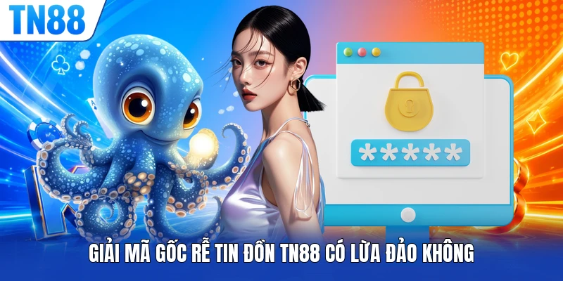 Giải mã gốc rễ tin đồn TN88 có lừa đảo không