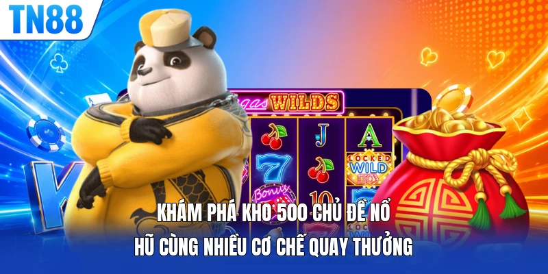 Khám phá kho 500 chủ đề nổ hũ cùng nhiều cơ chế quay thưởng