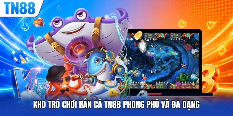 Kho trò chơi bắn cá TN88 phong phú và đa dạng