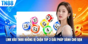 Link Vào TN88 Không Bị Chặn Top 3 Giải Pháp Cho Bạn