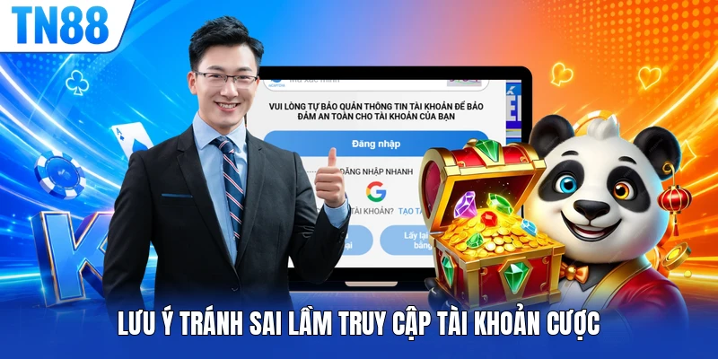 Lưu ý tránh sai lầm truy cập tài khoản cược
