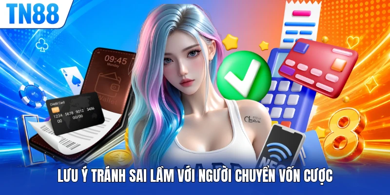 Lưu ý tránh sai lầm với người chuyển vốn cược