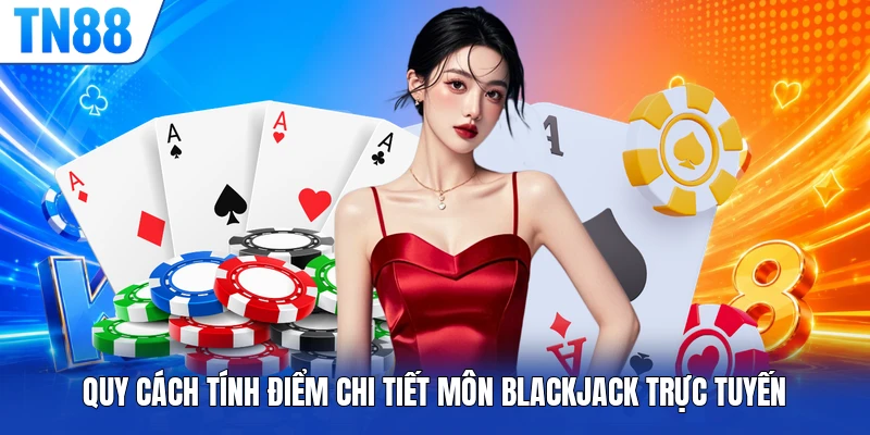 Quy cách tính điểm chi tiết môn Blackjack trực tuyến