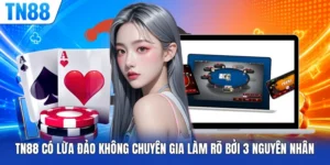 TN88 Có Lừa Đảo Không Chuyên Gia Làm Rõ 3 Nguyên Nhân