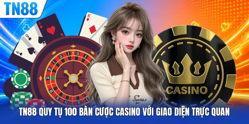 TN88 quy tụ 100 bàn cược casino với giao diện trực quan