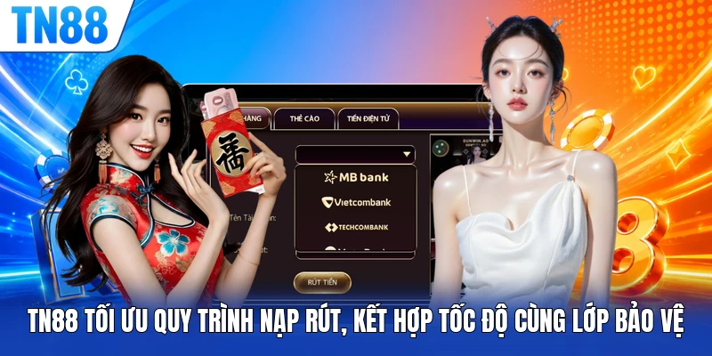 TN88 tối ưu quy trình nạp rút, kết hợp tốc độ cùng lớp bảo vệ